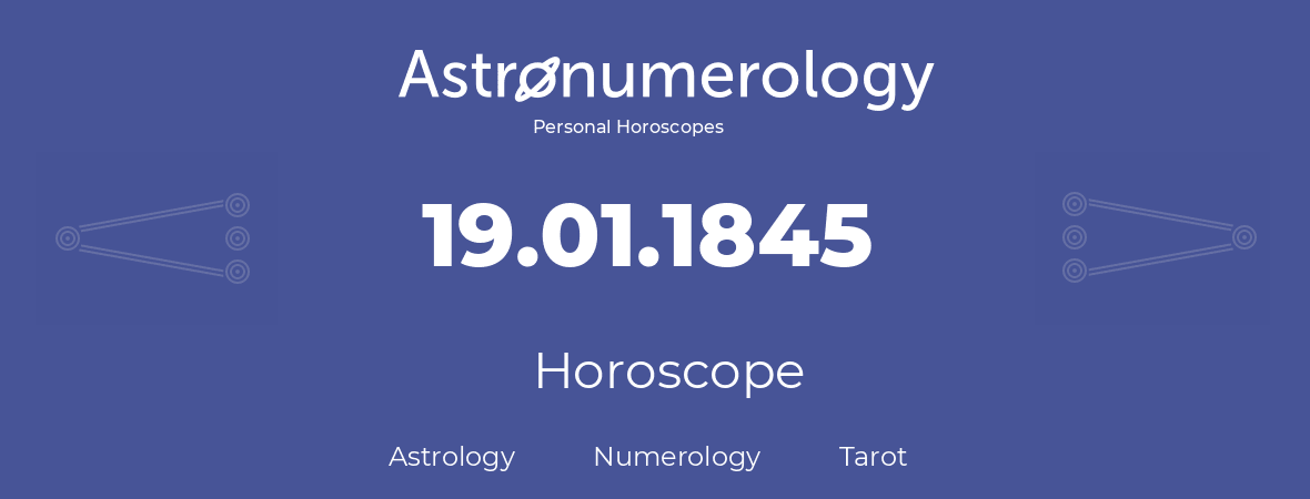 Horoscope for birthday (born day): 19.01.1845 (January 19, 1845)