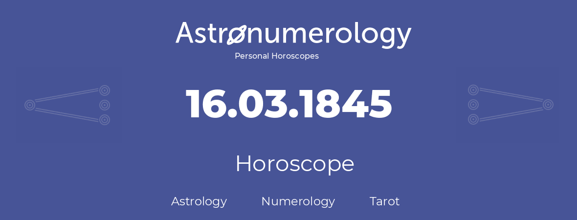 Horoscope for birthday (born day): 16.03.1845 (March 16, 1845)