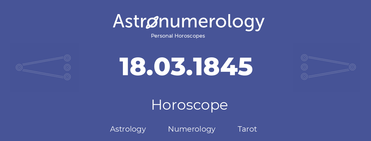Horoscope for birthday (born day): 18.03.1845 (March 18, 1845)