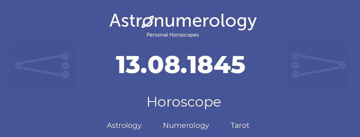 Horoscope for birthday (born day): 13.08.1845 (August 13, 1845)