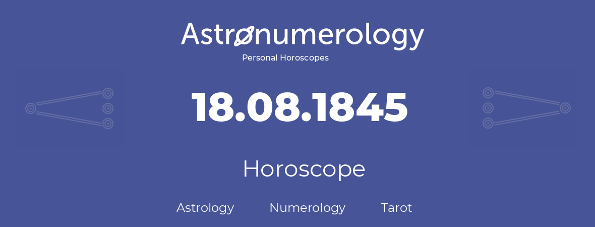 Horoscope for birthday (born day): 18.08.1845 (August 18, 1845)