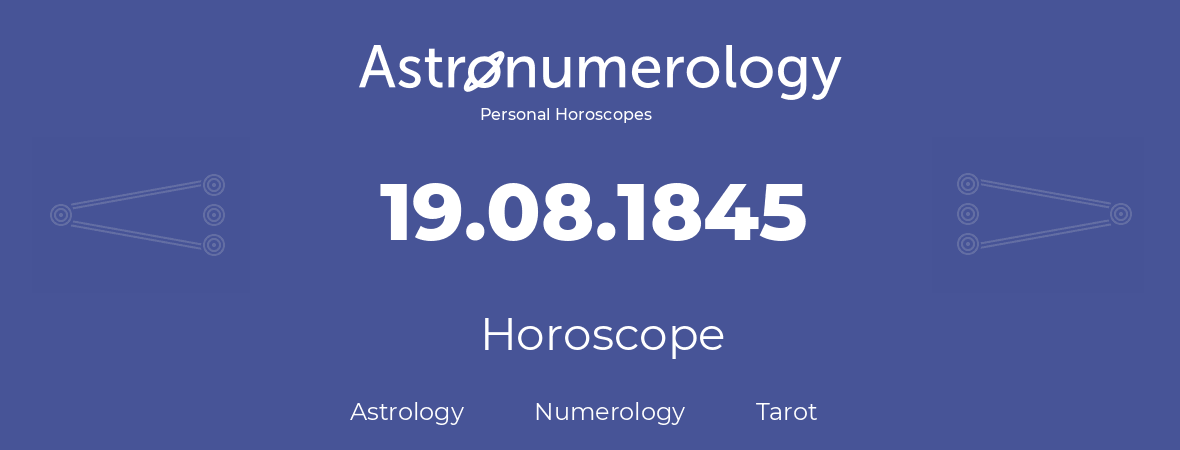 Horoscope for birthday (born day): 19.08.1845 (August 19, 1845)