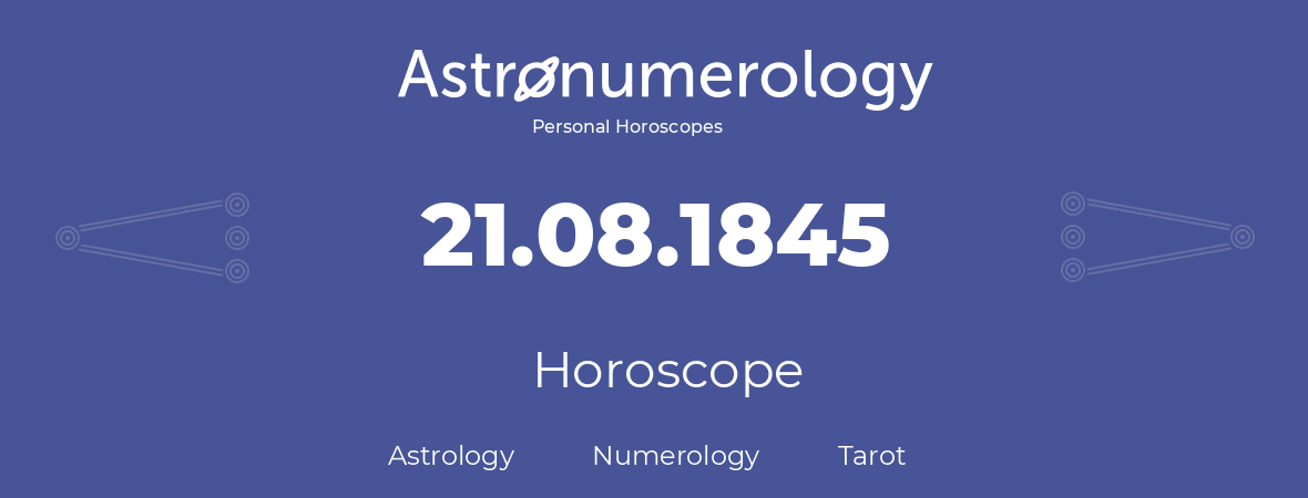 Horoscope for birthday (born day): 21.08.1845 (August 21, 1845)