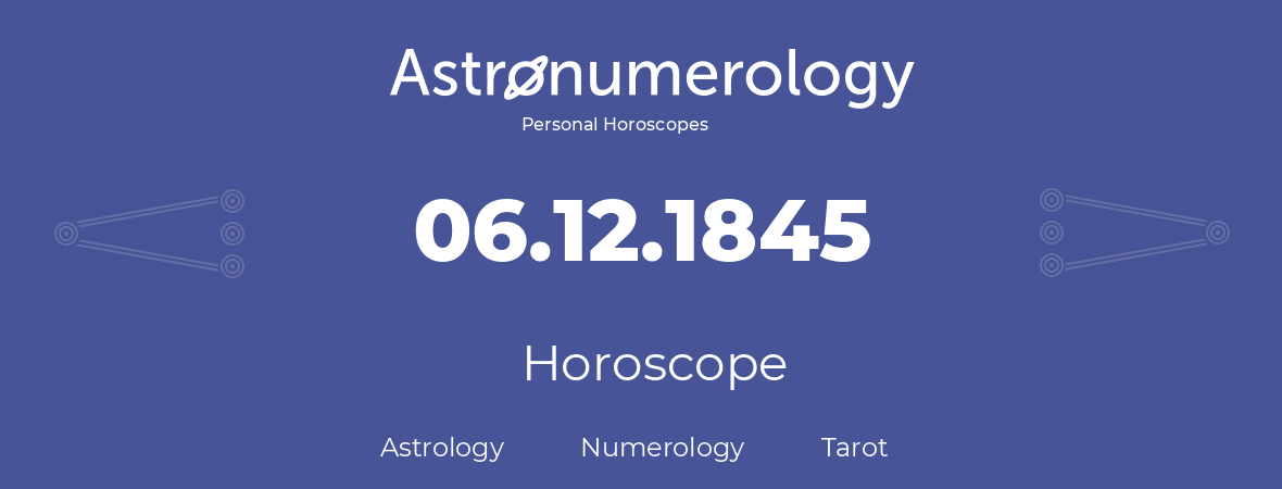 Horoscope for birthday (born day): 06.12.1845 (December 6, 1845)
