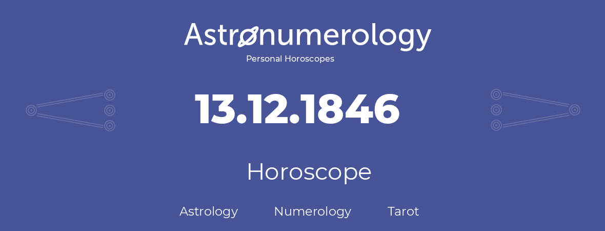 Horoscope for birthday (born day): 13.12.1846 (December 13, 1846)