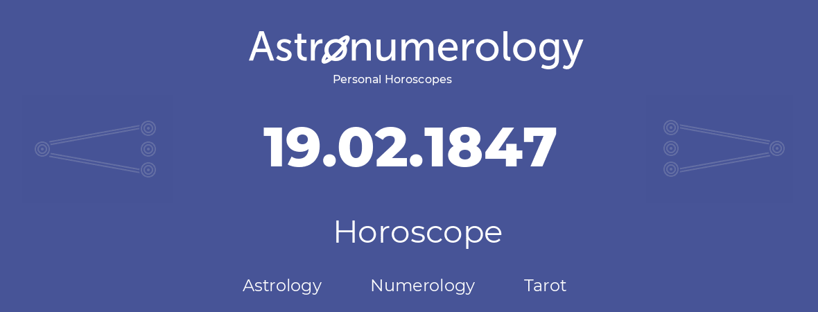 Horoscope for birthday (born day): 19.02.1847 (February 19, 1847)