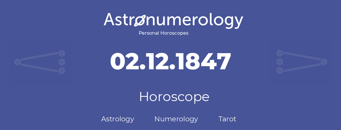 Horoscope for birthday (born day): 02.12.1847 (December 2, 1847)