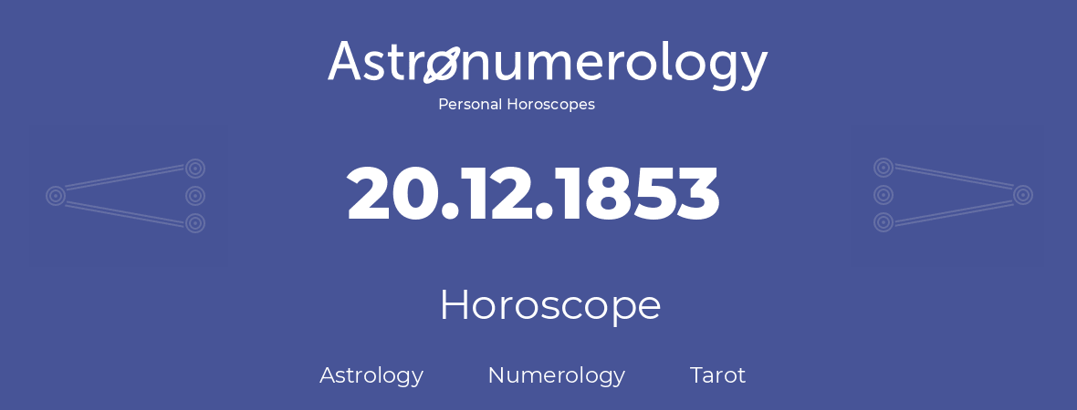 Horoscope for birthday (born day): 20.12.1853 (December 20, 1853)