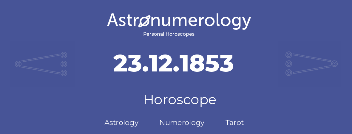 Horoscope for birthday (born day): 23.12.1853 (December 23, 1853)