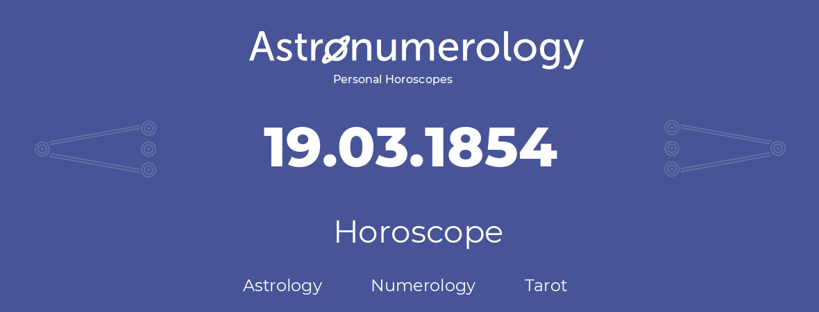 Horoscope for birthday (born day): 19.03.1854 (March 19, 1854)