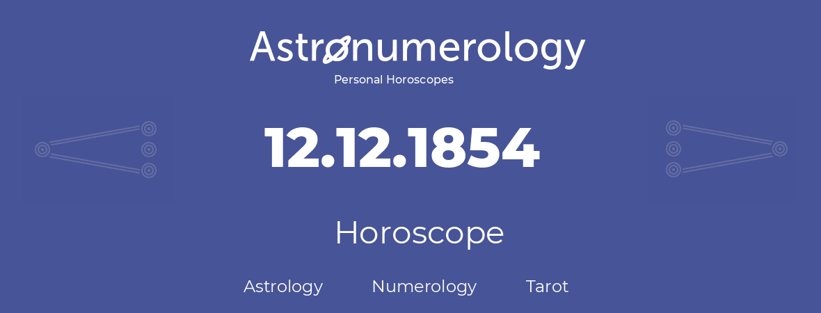 Horoscope for birthday (born day): 12.12.1854 (December 12, 1854)