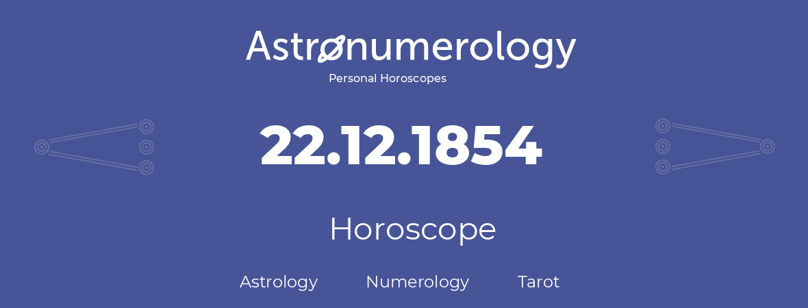 Horoscope for birthday (born day): 22.12.1854 (December 22, 1854)
