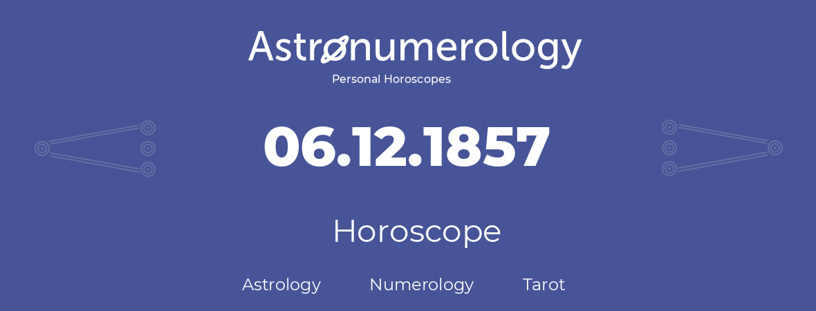 Horoscope for birthday (born day): 06.12.1857 (December 6, 1857)