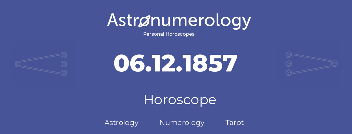 Horoscope for birthday (born day): 06.12.1857 (December 06, 1857)