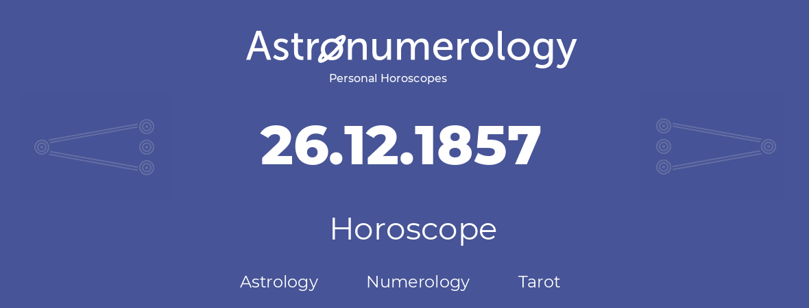 Horoscope for birthday (born day): 26.12.1857 (December 26, 1857)