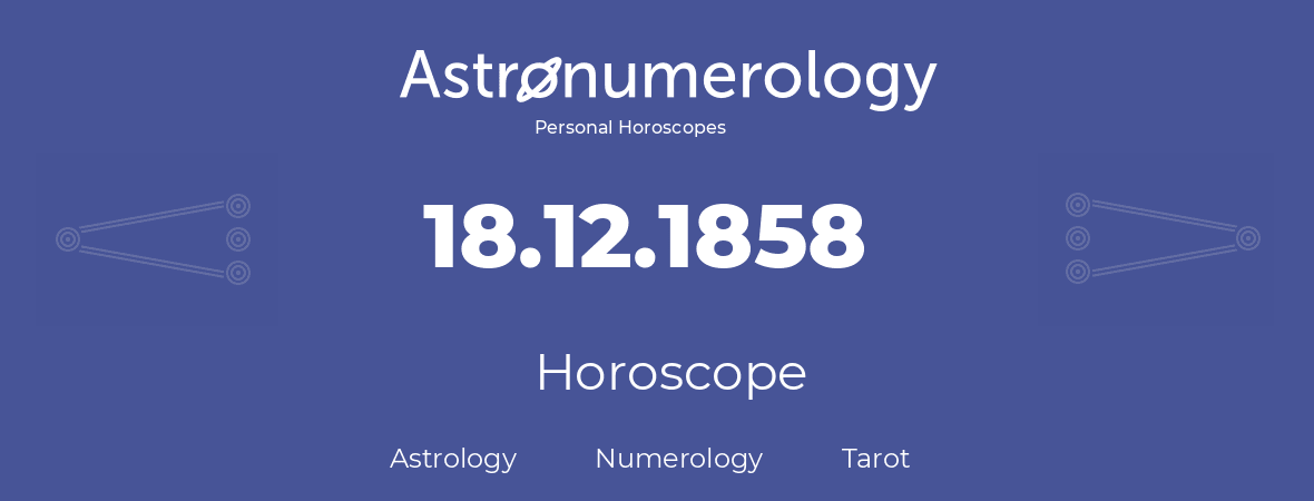 Horoscope for birthday (born day): 18.12.1858 (December 18, 1858)