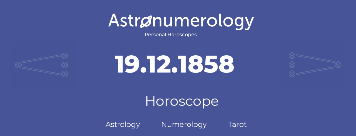 Horoscope for birthday (born day): 19.12.1858 (December 19, 1858)