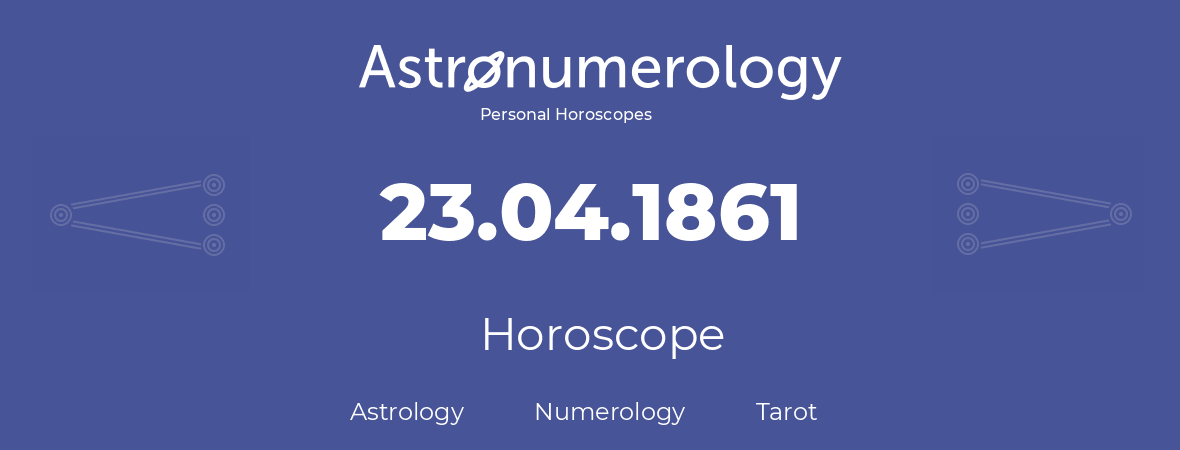 Horoscope for birthday (born day): 23.04.1861 (April 23, 1861)