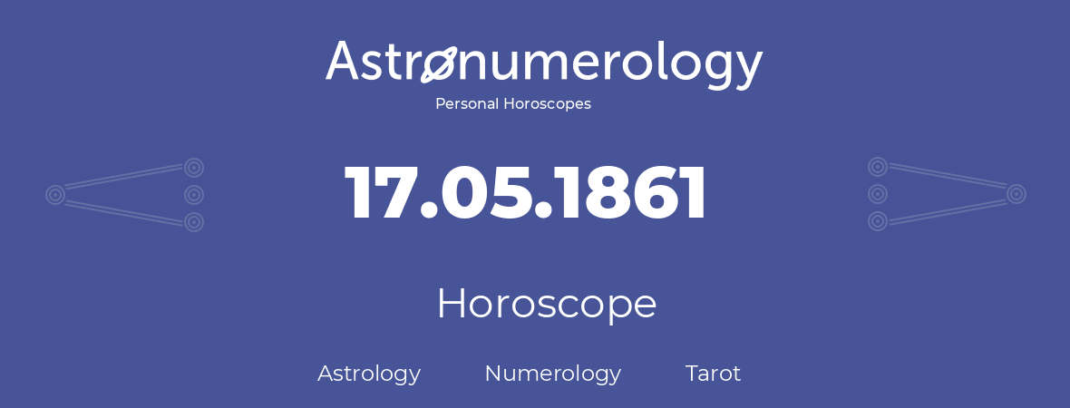 Horoscope for birthday (born day): 17.05.1861 (May 17, 1861)