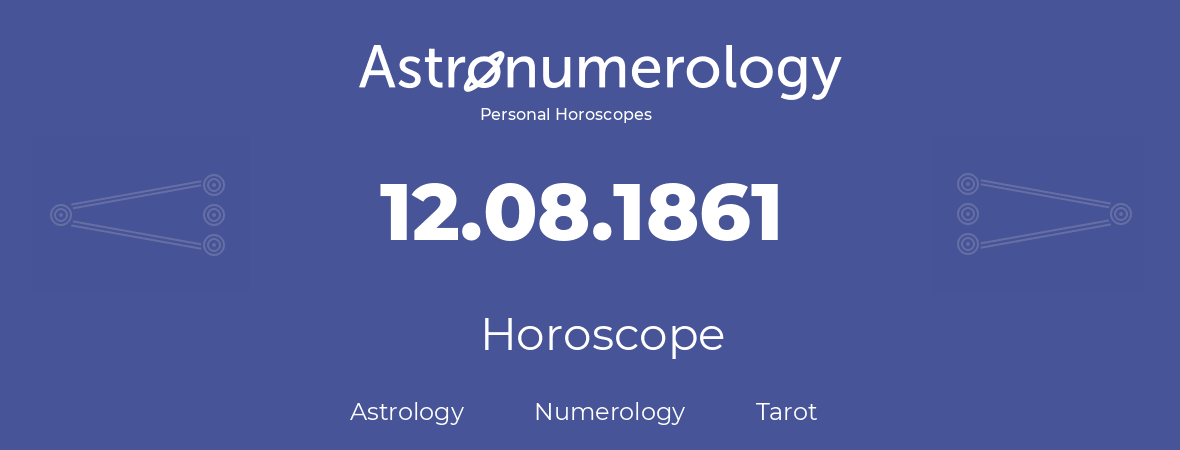 Horoscope for birthday (born day): 12.08.1861 (August 12, 1861)