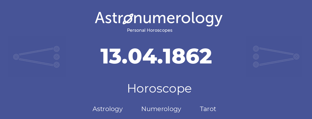 Horoscope for birthday (born day): 13.04.1862 (April 13, 1862)