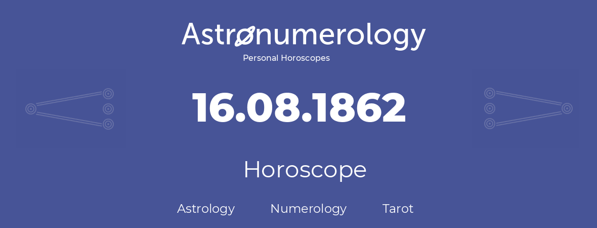 Horoscope for birthday (born day): 16.08.1862 (August 16, 1862)