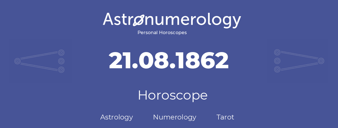 Horoscope for birthday (born day): 21.08.1862 (August 21, 1862)
