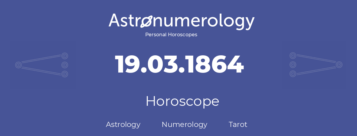 Horoscope for birthday (born day): 19.03.1864 (March 19, 1864)