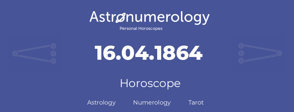 Horoscope for birthday (born day): 16.04.1864 (April 16, 1864)