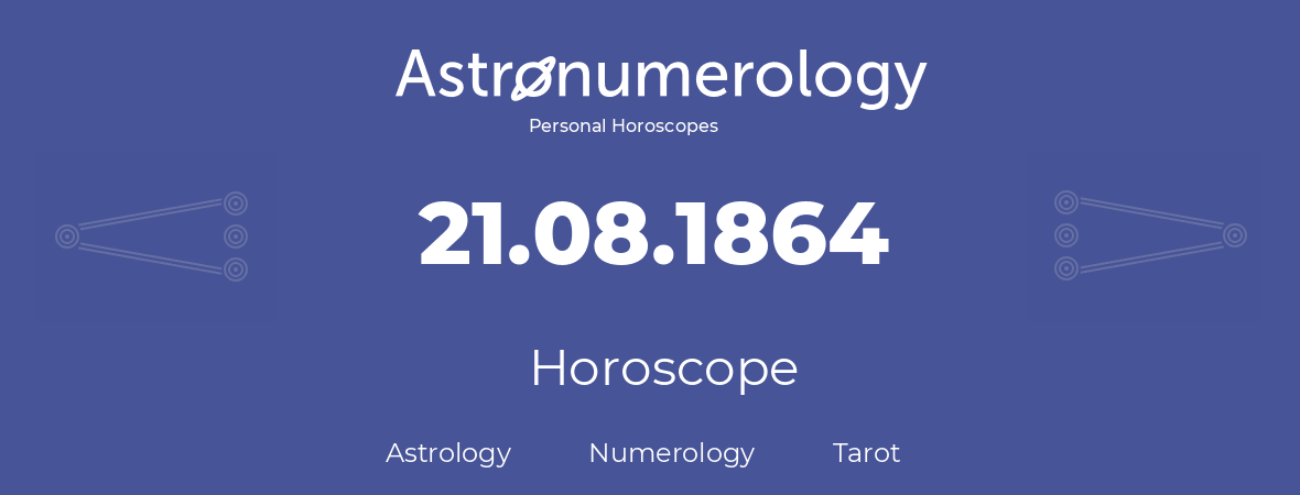 Horoscope for birthday (born day): 21.08.1864 (August 21, 1864)