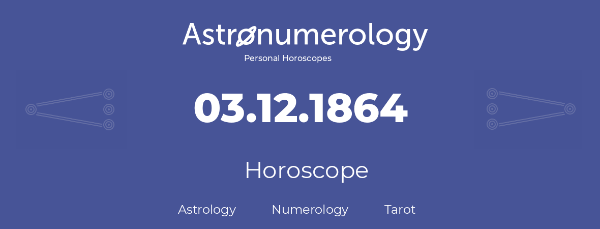 Horoscope for birthday (born day): 03.12.1864 (December 3, 1864)