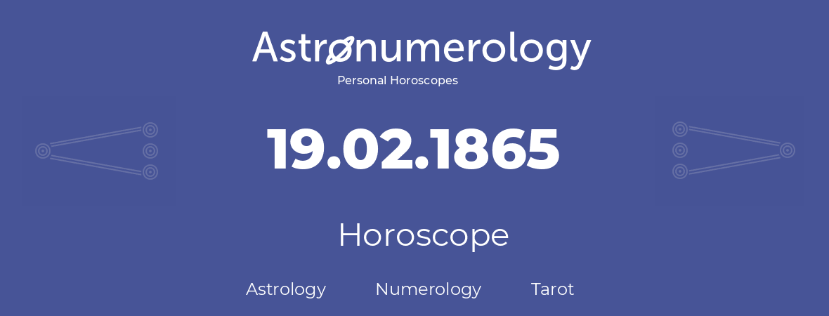 Horoscope for birthday (born day): 19.02.1865 (February 19, 1865)