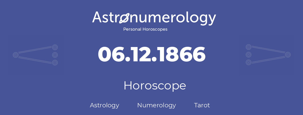 Horoscope for birthday (born day): 06.12.1866 (December 06, 1866)