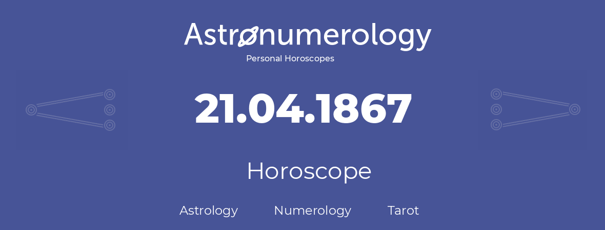 Horoscope for birthday (born day): 21.04.1867 (April 21, 1867)