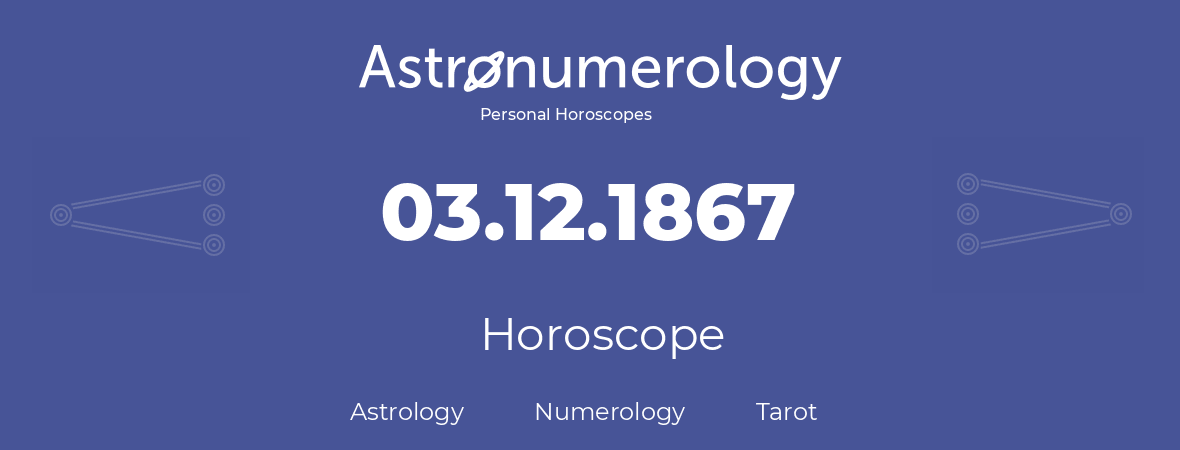 Horoscope for birthday (born day): 03.12.1867 (December 3, 1867)