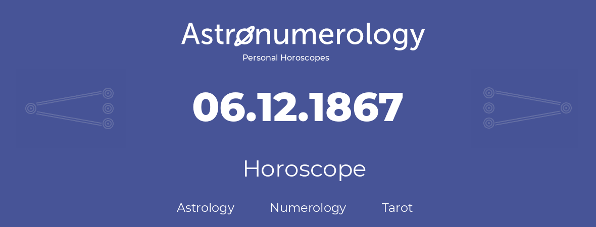 Horoscope for birthday (born day): 06.12.1867 (December 6, 1867)