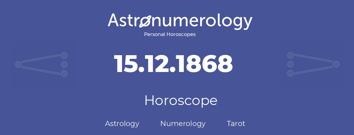 Horoscope for birthday (born day): 15.12.1868 (December 15, 1868)