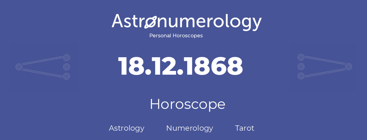 Horoscope for birthday (born day): 18.12.1868 (December 18, 1868)