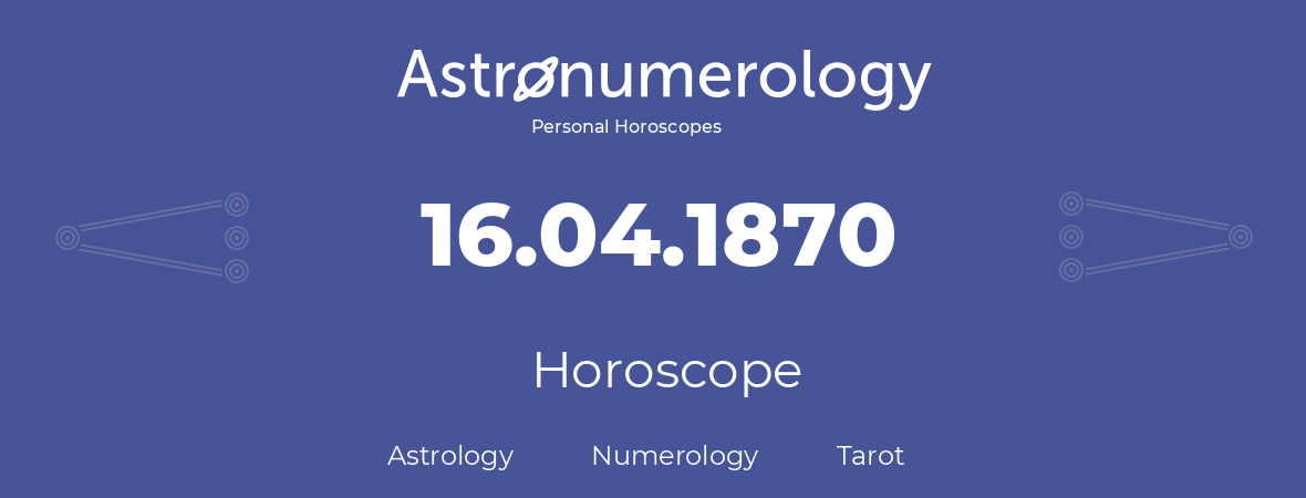 Horoscope for birthday (born day): 16.04.1870 (April 16, 1870)