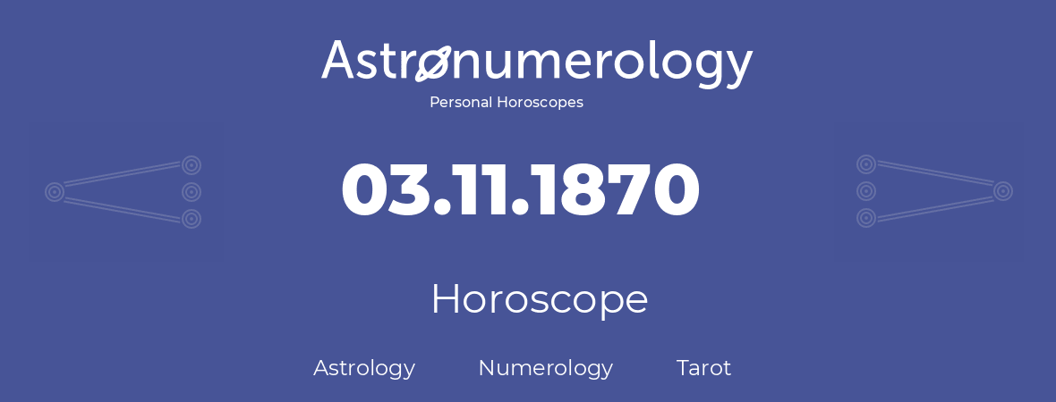 Horoscope for birthday (born day): 03.11.1870 (November 03, 1870)