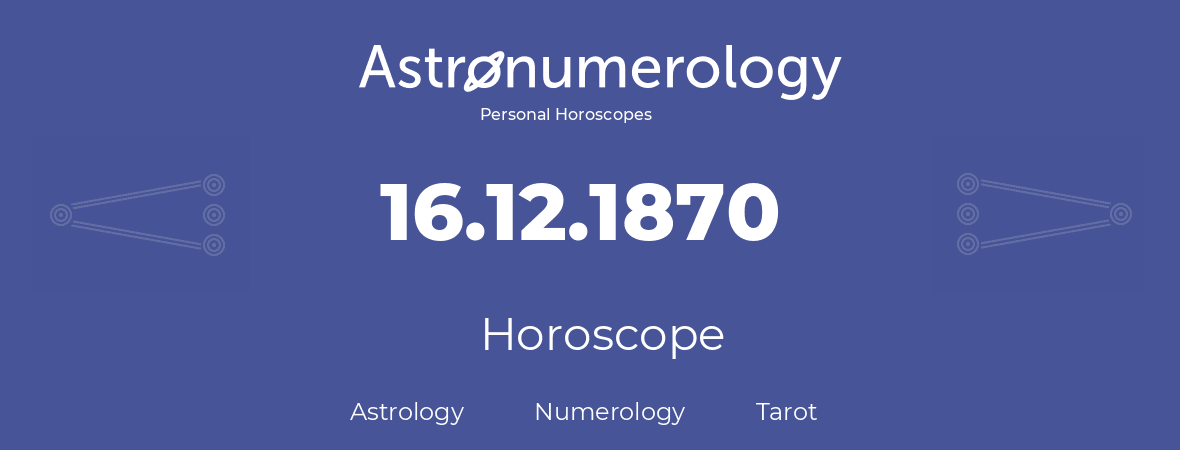 Horoscope for birthday (born day): 16.12.1870 (December 16, 1870)