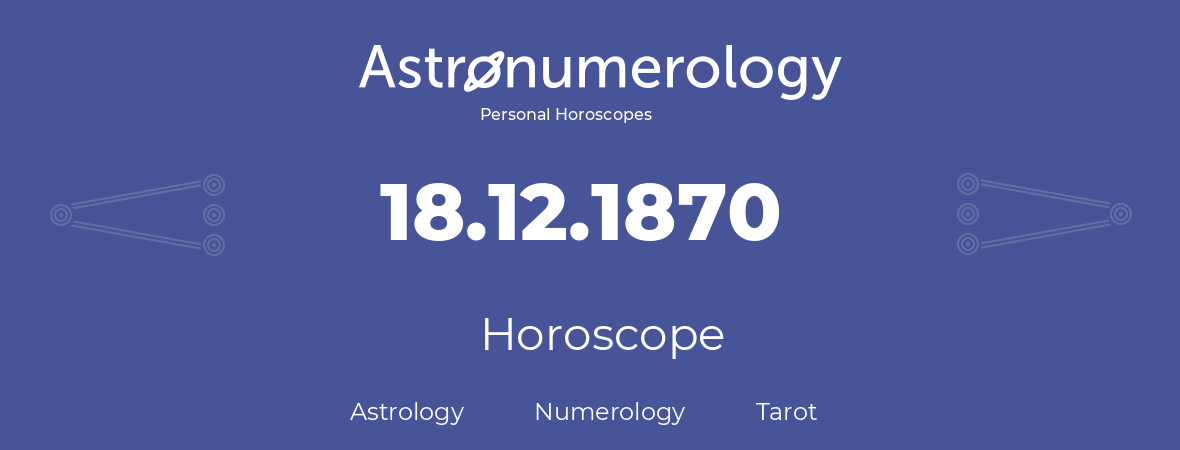 Horoscope for birthday (born day): 18.12.1870 (December 18, 1870)