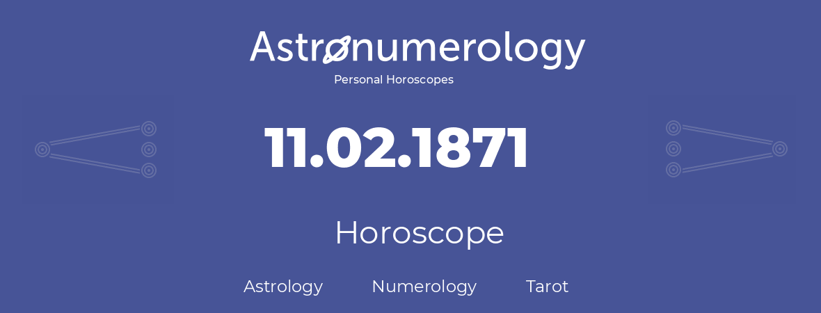 Horoscope for birthday (born day): 11.02.1871 (February 11, 1871)