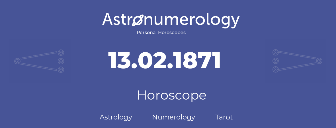 Horoscope for birthday (born day): 13.02.1871 (February 13, 1871)