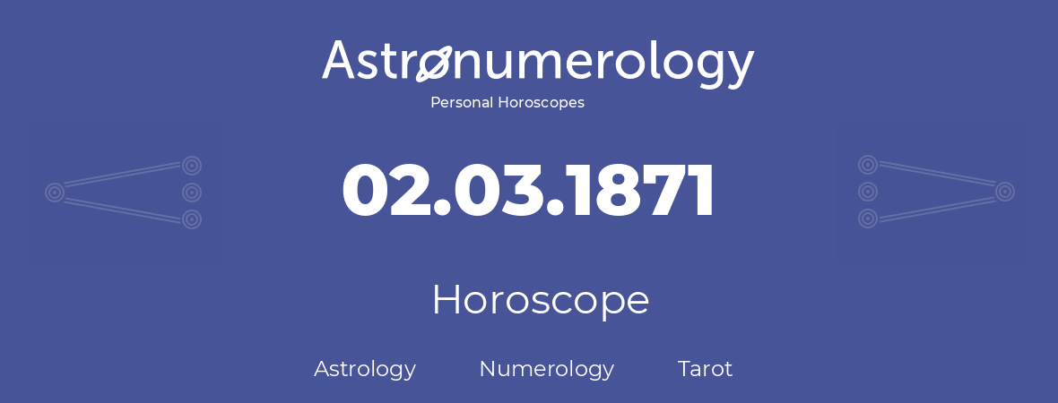 Horoscope for birthday (born day): 02.03.1871 (March 2, 1871)