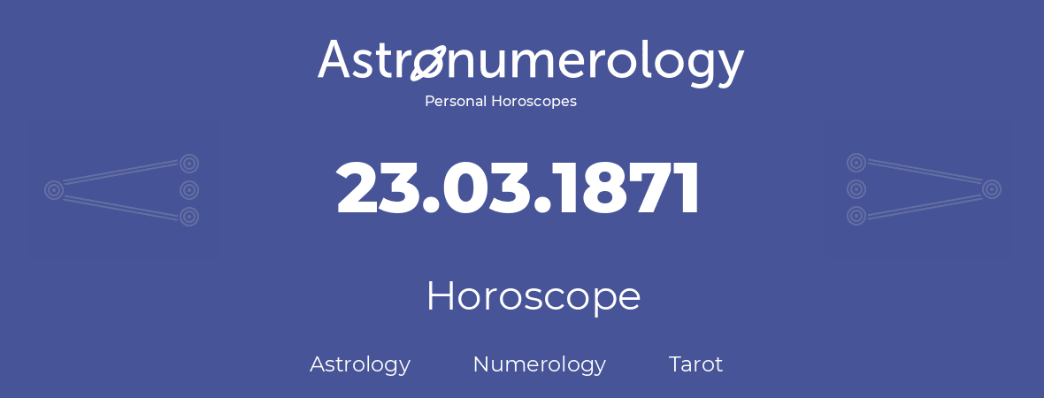 Horoscope for birthday (born day): 23.03.1871 (March 23, 1871)