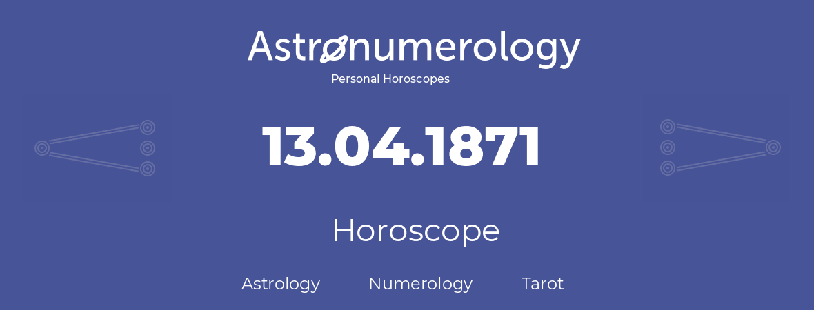 Horoscope for birthday (born day): 13.04.1871 (April 13, 1871)