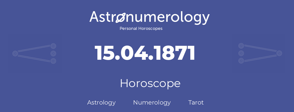 Horoscope for birthday (born day): 15.04.1871 (April 15, 1871)