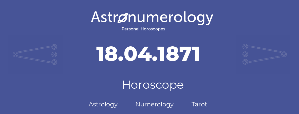 Horoscope for birthday (born day): 18.04.1871 (April 18, 1871)