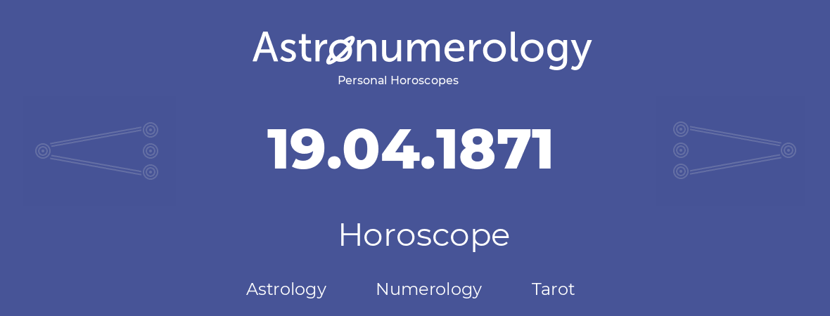 Horoscope for birthday (born day): 19.04.1871 (April 19, 1871)